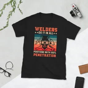 Welder Do it in all positions with 100% penetration Unisex Tee